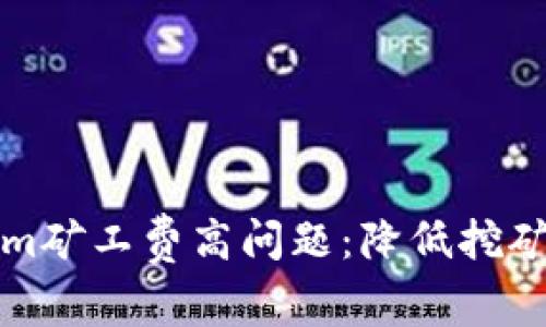 如何应对Tokenim矿工费高问题：降低挖矿成本的实用技巧