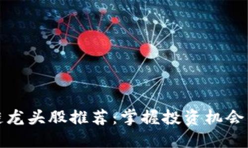 区块链龙头股推荐：掌握投资机会的关键
