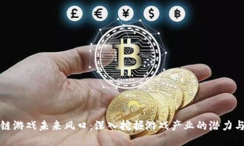 区块链游戏未来风口：深入挖掘游戏产业的潜力与机会
