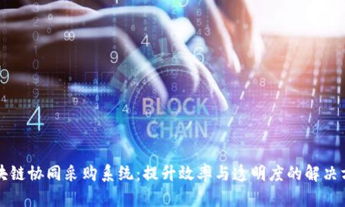 区块链协同采购系统：提升效率与透明度的解决方案