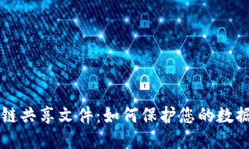 ### 区块链共享文件：如何保护您的数据安全与隐私