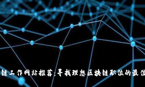 区块链工作网站推荐：寻找理想区块链职位的最佳平台