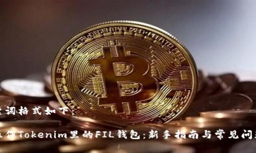 和关键词格式如下：

如何操作Tokenim里的FIL钱包：新手指南与常见问题解答