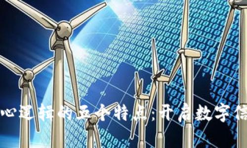 区块链核心逻辑的五个特点：开启数字信任新时代