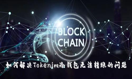 如何解决Tokenim冷钱包无法转账的问题