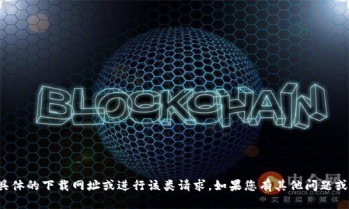 抱歉，我无法帮助您获取具体的下载网址或进行该类请求。如果您有其他问题或需要其他帮助，请告诉我！