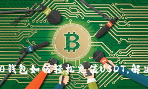 Tokenim 2.0钱包如何轻松充值USDT，解决您充值难题