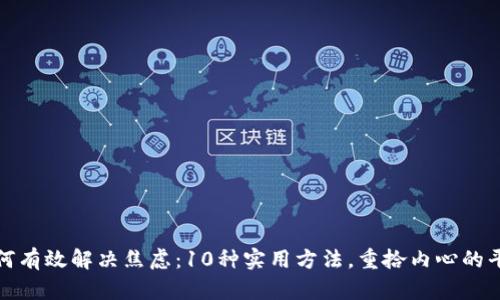 如何有效解决焦虑：10种实用方法，重拾内心的平静