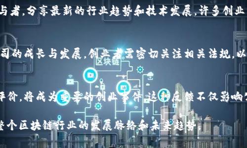 区块链创业事件是指与区块链技术相关的创业活动、项目启动、融资事件以及行业发展动态等。以下是一些关于区块链创业事件的主要内容：

1. **融资与投资动态**：
   - 区块链创业公司通常会通过初始代币发行（ICO）或风险投资（VC）获得资金，这些事件吸引了大量媒体的关注。例如，某个初创企业成功完成了数百万美元的融资，吸引了顶级投资机构的参与。

2. **项目启动与发布**：
   - 许多区块链项目会在特定的时间发布白皮书、进行技术Demo或上线平台，这些都是重要的创业事件。例如，一家新兴区块链公司可能会介绍他们的去中心化金融（DeFi）平台以及如何解决用户的痛点。

3. **合作与伙伴关系**：
   - 区块链创业公司常常会与传统行业或其他区块链项目建立合作关系，这些合作有助于扩大市场影响力。例如，一家区块链公司可能会与大型金融机构达成协议，共同开发新的金融产品。

4. **行业大会与活动**：
   - 诸如“区块链峰会”或“区块链技术大会”这样的活动，通常会吸引行业参与者，分享最新的行业趋势和技术发展，许多创业公司会借此机会展示他们的产品和服务。

5. **法规与政策变化**：
   - 各国对区块链及加密货币的政策监管不断变化，这会直接影响到创业公司的成长与发展。创业者需密切关注相关法规，以确保合规运营。

6. **市场反响与用户反馈**：
   - 一项新推出的区块链解决方案如果获得用户的积极反馈或市场的高度评价，将成为重要的创业事件。这种反馈不仅影响公司的发展策略，也会吸引更多的投资者关注。

通过这些内容，区块链创业事件不仅展示了技术革新带来的可能性，还反映了整个区块链行业的发展脉络和未来趋势。