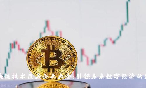 区块链技术巨头企业大全：引领未来数字经济的先锋