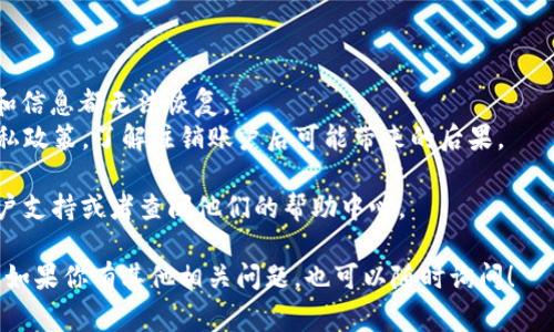 注销 Tokenim 或进行类似操作的步骤通常涉及几个方面。请根据以下内容进行相应操作。以下是常见的注销 Tokenim 账户的步骤：

### 1. 登录你的 Tokenim 账户

首先，确保你能够成功登录到你的 Tokenim 账户。使用你的用户名和密码进行登录。

### 2. 找到账户设置

一旦你登录成功，通常在用户界面上会有一个 “账户设置” 或 “个人资料” 的选项。在这里，你可以找到与账户相关的各种选项。

### 3. 查找注销账户的选项

在账户设置中，查看是否有注销账户的选项。这个选项可能位于 “安全” 或 “隐私” 的子菜单中。根据平台的不同，注销账户可能被称为 “删除账户” 或 “关闭账户”。

### 4. 按照指示进行操作

一旦找到注销或删除账户的选项，系统会提示你进行相应操作。这通常包括确认你的身份，或者输入密码以确保是账户拥有者在进行注销。

### 5. 确认注销

在你确认注销账户后，平台可能会要求你再次确认，以避免误操作。仔细阅读相关提示信息。

### 6. 检查确认邮件

有些平台在注销账户成功后，会发送确认邮件到你的注册邮箱。确保检查一下邮箱，以确认你的账户已经被成功注销。

### 7. 清空相关信息

在你注销账户之前，建议先备份和下载你可能需要的数据。如果你已经确认要注销账户，确保删除或者清空个人资料中的敏感信息。

### 注意事项

- **信息不可恢复**：请注意，一旦账户被注销，所有的数据和信息都无法恢复。
- **遵循平台规则**：确保查看 Tokenim 的服务条款和隐私政策，了解注销账户后可能带来的后果。

如果在注销过程中遇到问题，可以考虑联系 Tokenim 的客户支持或者查阅他们的帮助中心。

请根据以上步骤进行操作，以成功注销你的 Tokenim 账户。如果你有其他相关问题，也可以随时询问！
