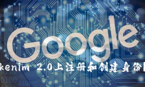 如何在Tokenim 2.0上注册和创建身份？全面指南