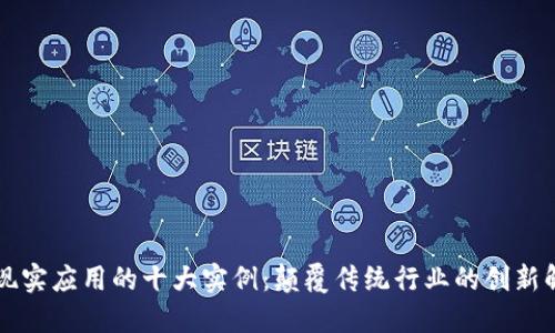 区块链现实应用的十大实例：颠覆传统行业的创新解决方案