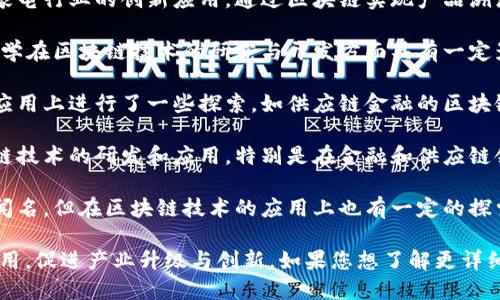 山东省在区块链领域的发展逐渐引起了越来越多的关注，汇聚了一些优秀的企业和项目。以下是一些在山东省比较有代表性的区块链公司或项目：

1. **济南链家**：专注于房地产的区块链应用，致力于利用区块链技术提高交易的透明度和安全性。

2. **青岛海尔区块链**：海尔集团积极探索区块链技术在家电行业的创新应用，通过区块链实现产品溯源和智能合约。

3. **山东大学区块链研究中心**：虽然不是公司，但山东大学在区块链技术的研究与开发方面具有一定影响力，推动了多项区块链技术的转化和应用。

4. **济南科技发展集团**：该公司在区块链技术的部署和应用上进行了一些探索，如供应链金融的区块链解决方案。

5. **德州华东区块链科技有限公司**：该公司致力于区块链技术的研发和应用，特别是在金融和供应链领域。

6. **威海海康威视区块链实验室**：虽然主要以监控设备闻名，但在区块链技术的应用上也有一定的探索。

这些公司与机构都在努力推动区块链技术在各自领域的应用，促进产业升级与创新。如果您想了解更详细的信息或需要特定公司的介绍，可以进一步查找相关资料。