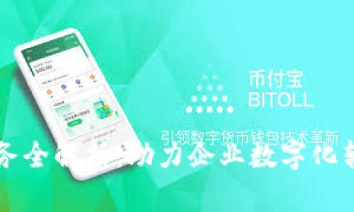 区块链企业服务全解析：助力企业数字化转型的多种方式