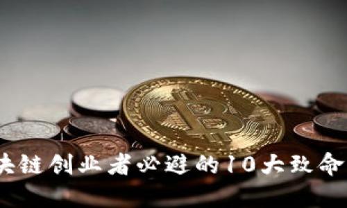 :区块链创业者必避的10大致命错误