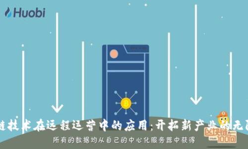 区块链技术在远程运营中的应用：开拓新产业的无限可能
