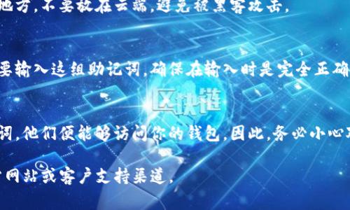 助记词（Mnemonic Phrase）是用于恢复加密货币钱包的关键数据，通常由一组随机词组成。Tokenim 或任何加密钱包的助记词一般在创建钱包时生成，具体的位置和获取方式如下：

1. 创建钱包时生成
当你首次创建Tokenim钱包时，系统会生成一组助记词。这组词语通常是12个或24个英文单词。用户需要在创建过程中仔细记录这组词，因为这是将来恢复钱包的唯一钥匙。

2. 钱包设置界面
在Tokenim的设置或安全选项中，通常会有“备份钱包”或“查看助记词”的选项。用户可以在钱包的主界面或个人设置中找到这个选项。

3. 安全存储
发现助记词后，务必将其安全地保存下来。可以写下来并放在安全的地方，不要放在云端，避免被黑客攻击。

4. 恢复钱包的需要
当你需要在另一设备上恢复钱包，或因设备丢失需重新访问时，就需要输入这组助记词。确保在输入时是完全正确的，以免丢失访问权限。

5. 牢记：绝对机密
助记词是你数字资产的唯一凭证，必须保密。如果他人获得你的助记词，他们便能够访问你的钱包。因此，务必小心对待，确保不会泄露给任何人。

如果还需要更详细的信息或者具体的Tokenim帮助，可以参考其官方网站或客户支持渠道。