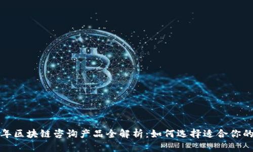 2023年区块链咨询产品全解析：如何选择适合你的服务？