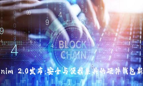 Tokenim 2.0发布：安全与便携兼具的硬件钱包新选择