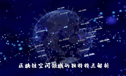 区块链空间领域的独特特点解析
