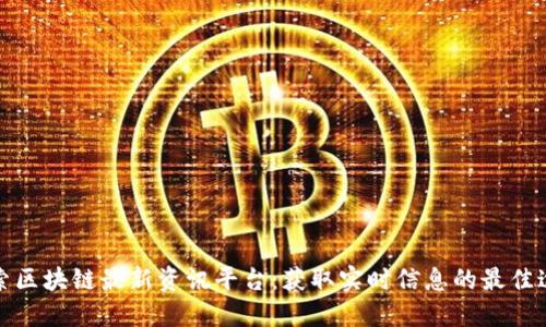 探索区块链最新资讯平台：获取实时信息的最佳途径