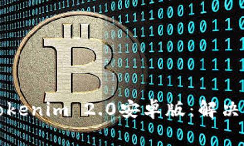 如何顺利下载Tokenim 2.0安卓版：解决常见问题和技巧