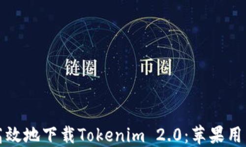 
如何安全高效地下载Tokenim 2.0：苹果用户必看指南