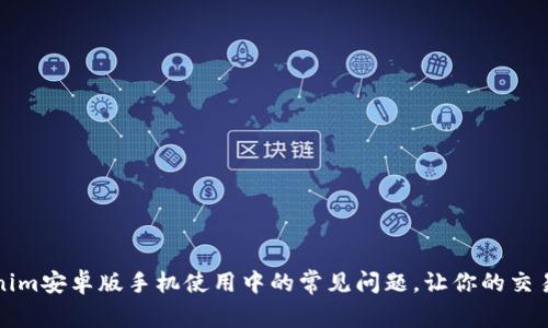 解决Tokenim安卓版手机使用中的常见问题，让你的交易更加顺利