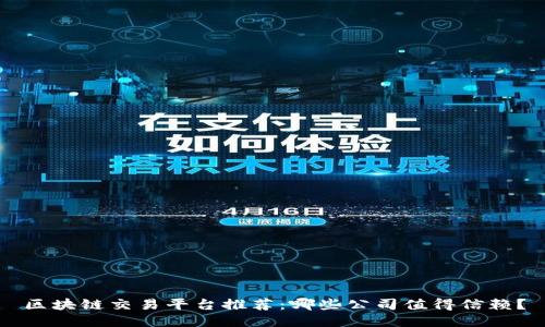 区块链交易平台推荐：哪些公司值得信赖？