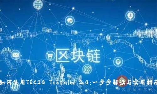 如何使用TRC20 Tokenim 2.0：一步步解读与实用指南