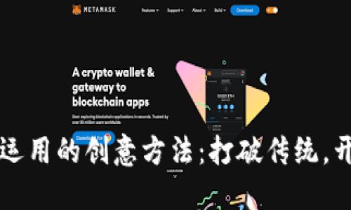 区块链运用的创意方法：打破传统，开创未来