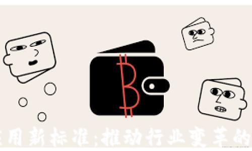 
区块链应用新标准：推动行业变革的关键要素