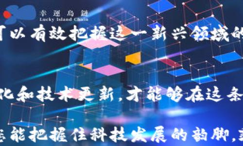 
科创板区块链股票全解析：把握投资机会，抢占未来科技风口

科创板, 区块链股票, 投资机会, 科技风口/guanjianci

引言
随着数字经济的发展，区块链技术逐渐渗透到各个行业，成为推动创新和提升效率的重要力量。作为中国资本市场的重要创新平台，科创板汇聚了一批在区块链领域有着卓越表现的公司。本文旨在为投资者提供科创板区块链股票的全面解析，帮助您把握投资机会。

什么是科创板？
科创板是在2019年成立的一个新兴资本市场，旨在服务于创新型经济和科技企业。它不仅为企业提供融资渠道，也为投资者提供了丰富的投资标的。科创板的推出，标志着中国资本市场的进一步开放和发展，也展示了政府对科技创新的支持力度。

区块链技术的基本概念
区块链是一种分布式账本技术，具备去中心化、透明性和不可篡改等特点。它的应用已经覆盖金融、物流、医疗等多个领域。特别是在金融服务中，区块链能大幅提升交易效率，减少中介成本，受到资本市场的极大关注。

科创板区块链股票的优势
科创板区块链股票的优势主要体现在以下几个方面：
ul
    listrong创新性强：/strong科创板聚焦于高科技产业，区块链相关企业通常拥有较强的技术实力和市场前景。/li
    listrong政策支持：/strong中国政府对区块链产业的发展持积极态度，为相关企业提供了多种政策支持。/li
    listrong投资机会丰富：/strong科创板汇聚了多家区块链相关公司，涵盖了区块链底层技术、应用开发等多个细分领域。/li
/ul

科创板上有哪些主要的区块链股票
在科创板中，区块链相关股票数量相对较少，但每一只股票都有其独特的技术优势和市场前景。以下是一些在科创板上市的主要区块链股票：
ul
    listrong链家科技（基石证券）：/strong专注于区块链在房地产领域的应用，致力于提升交易透明度与安全性。/li
    listrong云天化（云链科技）：/strong利用区块链技术提升农业产业链的管理效率，促进信息透明化。/li
    listrong南京银行（区块链金融）：/strong积极探索区块链在传统金融业务中的应用，提高业务效率。/li
/ul

如何投资科创板区块链股票
投资科创板区块链股票需要注意以下几点：
ul
    listrong市场研究：/strong了解区块链行业的发展趋势和板块内的竞争格局，是成功投资的基础。/li
    listrong关注公司动态：/strong密切关注所投资公司的动态，特别是在技术研发和市场拓展方面的进展。/li
    listrong风险控制：/strong由于科创板公司多为初创企业，市场波动性较大，投资者需要注意风险控制。/li
/ul

总结
科创板区块链股票为投资者提供了抓住科技创新潮流的机会。尽管面临一定的市场风险，通过深入研究和合理配置，可以有效把握这一新兴领域的投资机会。希望本文能够帮助您对科创板的区块链股票有更深入的了解，从而更好地作出投资决策。

附录：投资参考与策略
最后，为了更好地投资科创板区块链股票，建议投资者保持对市场的敏感性，定期学习相关的区块链知识，关注政策变化和技术更新，才能够在这条投资路上行稳致远。

在此文中，我们围绕科创板的区块链股票展开了全面的分析，希望能为广大投资者提供一些有益的参考和启发。希望您能把握住科技发展的韵脚，乘风破浪，迎接未来的投资机遇。