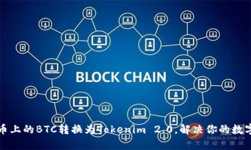 如何轻松将火币上的BTC转换为Tokenim 2.0，解决你的数字货币交易痛点