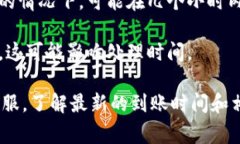关于TokenIM（或任何加密货币交易平台）的到账时