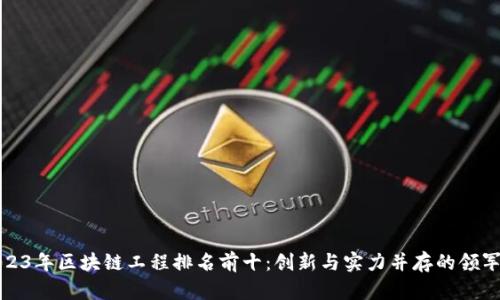 2023年区块链工程排名前十：创新与实力并存的领军者