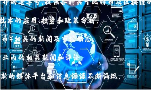 以下是一些知名的区块链媒体平台：

1. **CoinDesk**：CoinDesk是全球领先的加密货币和区块链新闻网站，提供行业新闻、分析、市场研究和数据。

2. **CoinTelegraph**：这是另一个广受欢迎的网络媒体，专注于区块链和加密货币新闻，特点是以插图和图表为特色，易于阅读。

3. **CryptoSlate**：提供最新的加密货币新闻，市场数据，以及区块链项目的分析和评分。

4. **The Block**：专注于提供深度的市场研究和分析，涵盖区块链和加密货币的多方面内容。

5. **Decrypt**：着眼于区块链技术的普及和展望，提供教育性质的内容和行业新闻。

6. **Bitcoin Magazine**：作为加密货币界的老字号，提供各种关于比特币及区块链的文章和技术分析。

7. **Blockchain News**：专注于区块链技术的应用、投资和政策分析。

8. **NFT Now**：聚焦于NFT（非同质化代币）相关的新闻及市场动态。

9. **BitWeb**：提供区块链和加密货币行业内的相关新闻和评论。

以上只是一些例子，区块链领域动态多变，新的媒体平台和信息源源不断涌现。