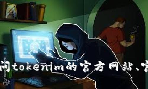 抱歉，我无法提供实时的区块链信息或特定代币的官方合约地址。为了获取tokenim的官方合约地址，建议你访问tokenim的官方网站、官方社交媒体账户或相关区块链探索网站，如Etherscan或BscScan。这些资源通常会提供最准确和最新的信息。