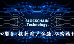 区块链商城的良心服务：提升用户体验，从购物