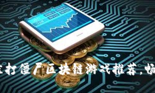 2023年最佳打僵尸区块链游戏推荐，畅享玩法乐趣
