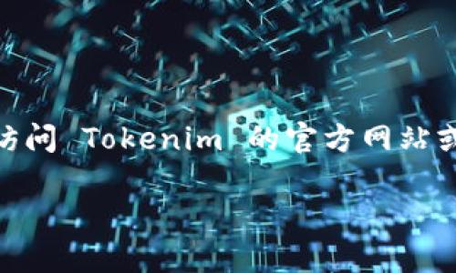 Tokenim 是一个去中心化的交易平台，用户可以在该平台上进行数字货币的交易、投资等。如果你想知道 Tokenim 是否支持狗狗币（Dogecoin），可以直接访问 Tokenim 的官方网站或相关的社交媒体渠道以获取最新的支持币种信息。由于加密货币市场变化迅速，平台对于支持的货币种类可能会有所调整。因此，确认的信息应以官方为准。

如果你有其他关于狗狗币或 Tokenim 的问题，欢迎随时询问！