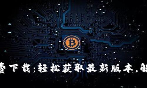 Tokenim 2.0免费下载：轻松获取最新版本，解决您的应用需求