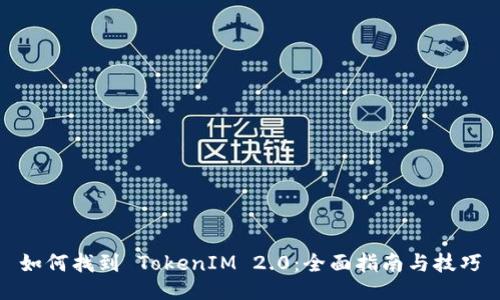 如何找到 TokenIM 2.0：全面指南与技巧