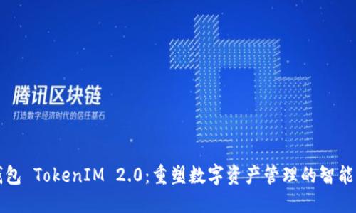 老钱包 TokenIM 2.0：重塑数字资产管理的智能工具