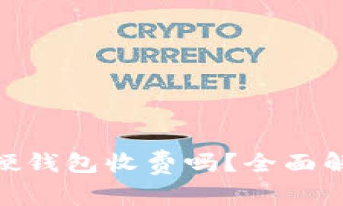 Tokenim 2.0硬钱包收费吗？全面解析及用户指南