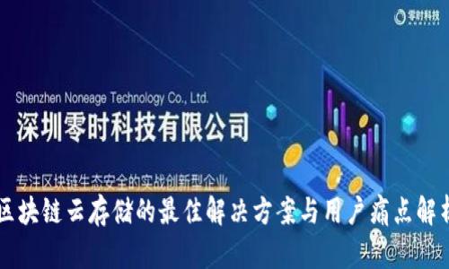 区块链云存储的最佳解决方案与用户痛点解析