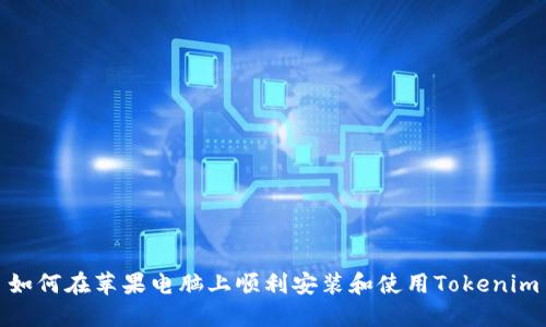 如何在苹果电脑上顺利安装和使用Tokenim