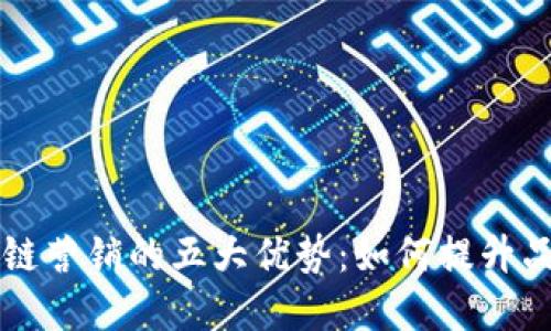 揭示区块链营销的五大优势：如何提升品牌竞争力