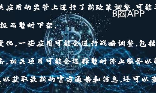 截至我最后更新的信息（2023年10月），TokenIM 这个项目的情况可能会有变化。如果你发现 TokenIM 似乎下架了，可能是因为以下几种原因：

1. **政策变化**：一些国家或地区在加密货币和相关应用的监管上进行了新政策调整，可能导致某些应用无法继续运营。

2. **技术问题**：应用可能因为技术故障、维护或升级而暂时下架。

3. **市场竞争**：为了适应市场竞争和用户需求的变化，一些应用可能会进行战略调整，包括下架、重组或整合。

4. **安全问题**：如果出现了安全漏洞或被黑客攻击，相关项目可能会选择暂时停止服务以解决问题。

建议你访问 TokenIM 的官方网站或社交媒体渠道，以获取最新的官方通告和信息。还可以查找相关的新闻报道，以确认该项目的最新动态。